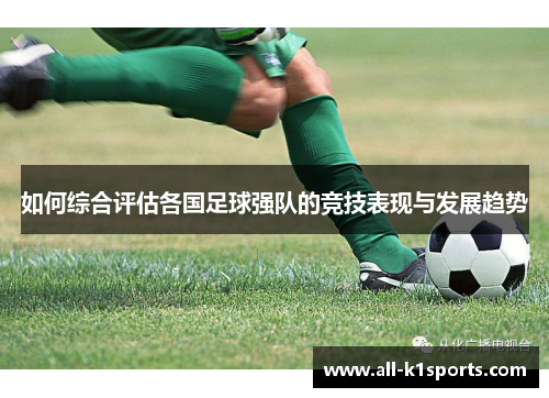 如何综合评估各国足球强队的竞技表现与发展趋势