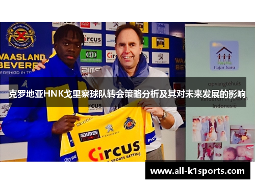 克罗地亚HNK戈里察球队转会策略分析及其对未来发展的影响