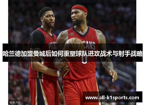 哈兰德加盟曼城后如何重塑球队进攻战术与射手战略