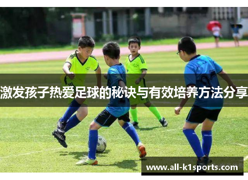激发孩子热爱足球的秘诀与有效培养方法分享