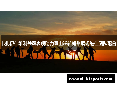 卡扎伊什维利关键表现助力泰山逆转梅州展现绝佳团队配合