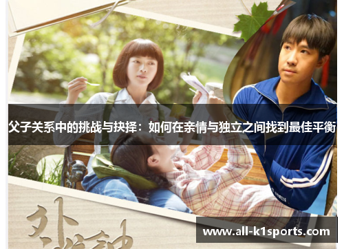 父子关系中的挑战与抉择：如何在亲情与独立之间找到最佳平衡