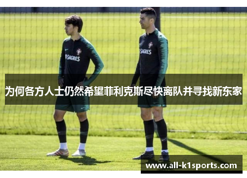 为何各方人士仍然希望菲利克斯尽快离队并寻找新东家
