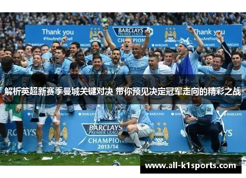 解析英超新赛季曼城关键对决 带你预见决定冠军走向的精彩之战 解析英超新赛季曼城关键对决 带你预见决定冠军走向的精彩之战