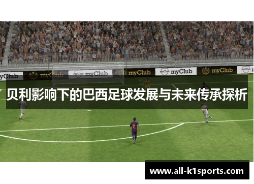 贝利影响下的巴西足球发展与未来传承探析