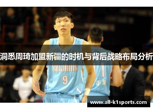 洞悉周琦加盟新疆的时机与背后战略布局分析