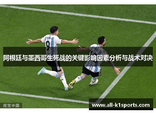 阿根廷与墨西哥生死战的关键影响因素分析与战术对决